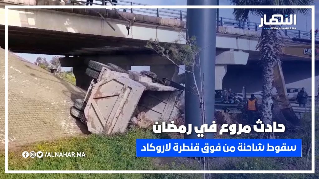حادث مروع في رمضان.. شاحنة هربت من سيارة وطاحت من فوق قنطرة لاروكاد بمنطقة الرحمة