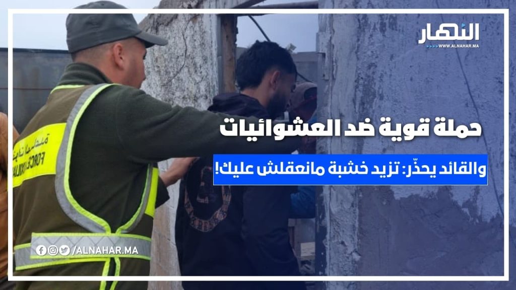 حملة قوية ضد البناء العشوائي في دار بوعزة وتصريح ناري للقايد : "تزيد خشبة مانعقلش عليك"