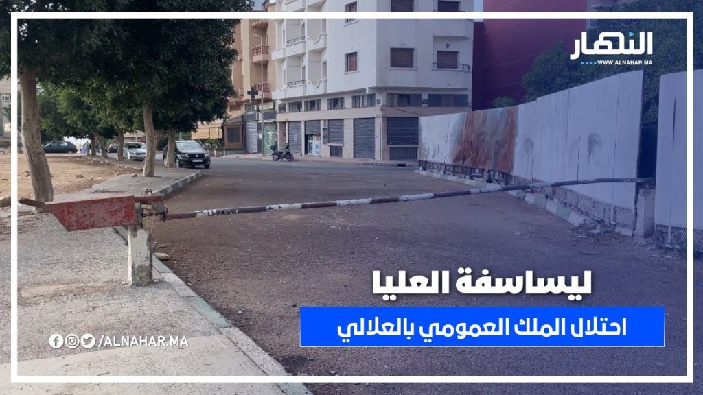 ليساسفة العليا.. بارير كيسد الطريق واحتلال الملك العمومي بالعلالي! والسلطة المحلية فينكم؟